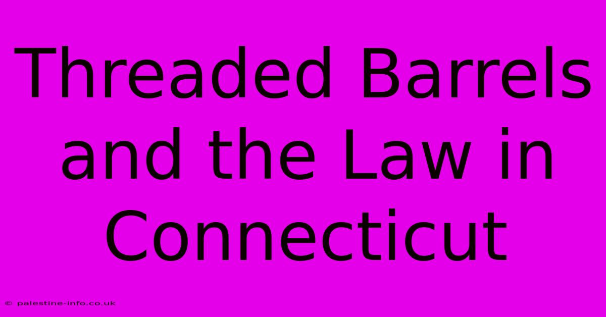 Threaded Barrels And The Law In Connecticut