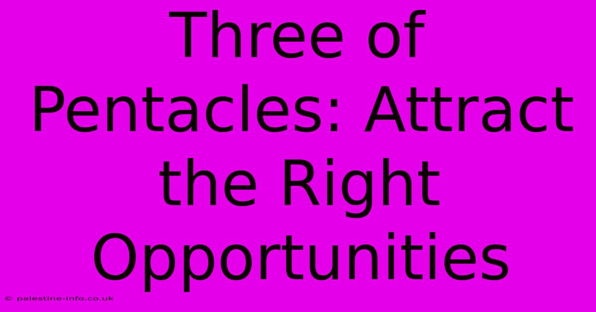 Three Of Pentacles: Attract The Right Opportunities