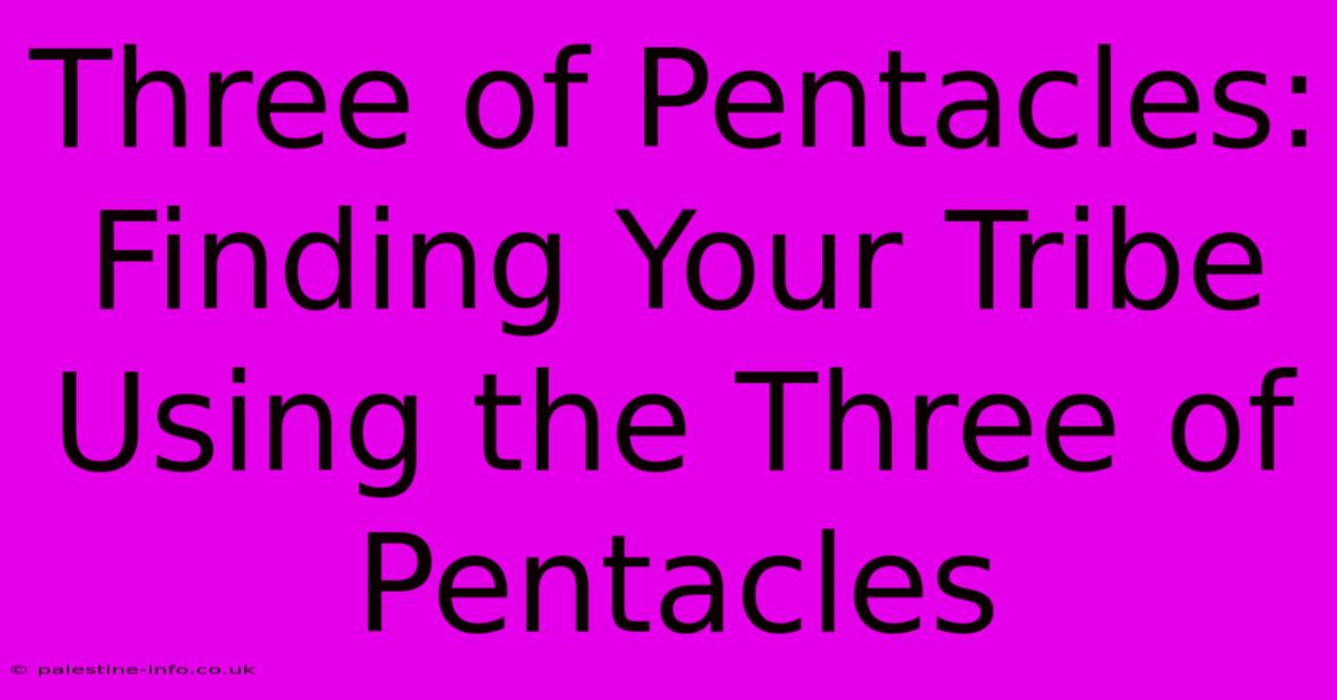 Three Of Pentacles:  Finding Your Tribe Using The Three Of Pentacles