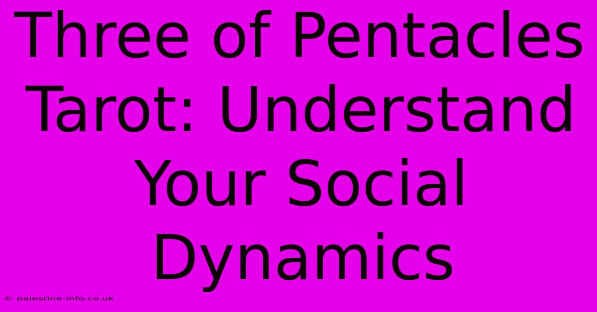 Three Of Pentacles Tarot: Understand Your Social Dynamics