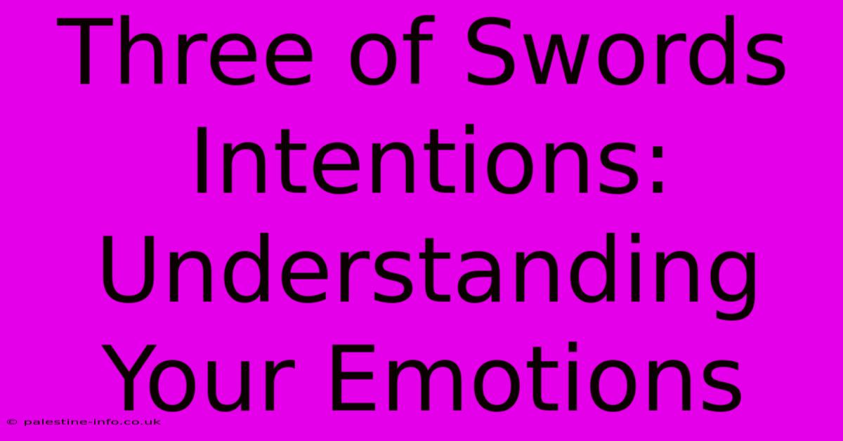 Three Of Swords Intentions:  Understanding Your Emotions