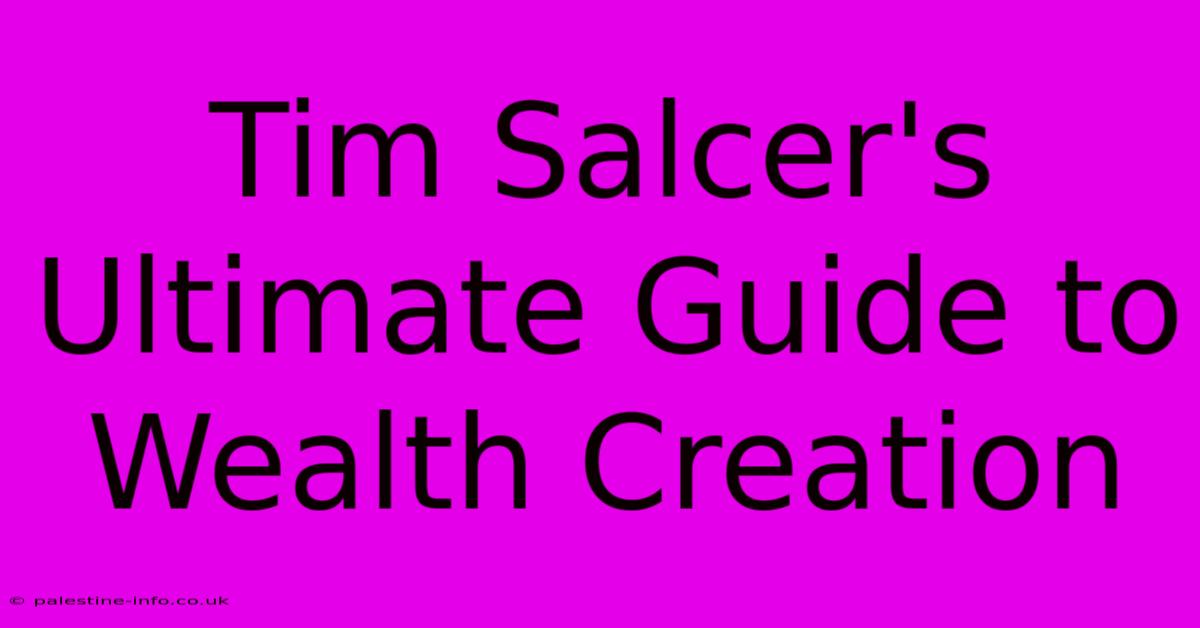 Tim Salcer's Ultimate Guide To Wealth Creation