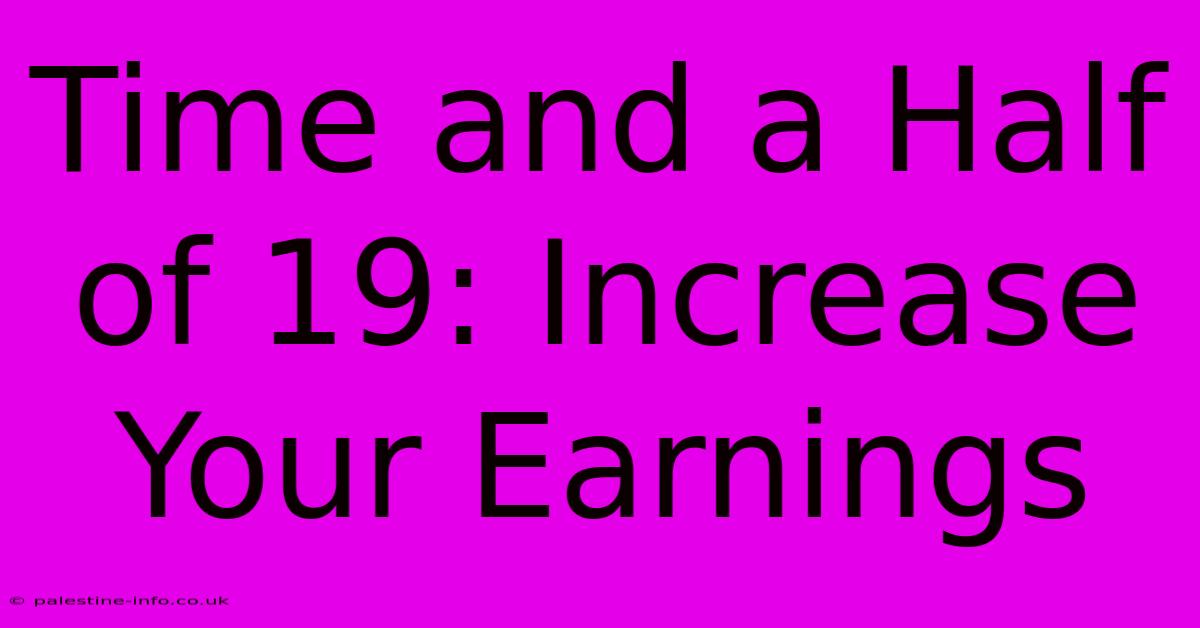 Time And A Half Of 19: Increase Your Earnings