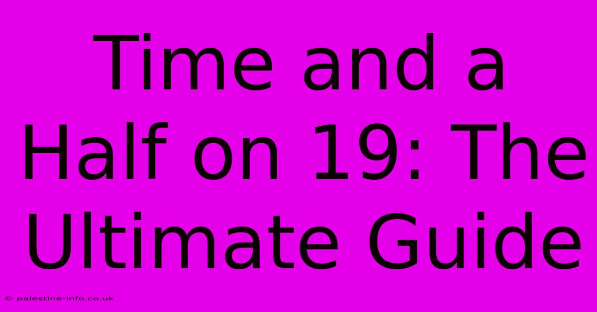 Time And A Half On 19: The Ultimate Guide