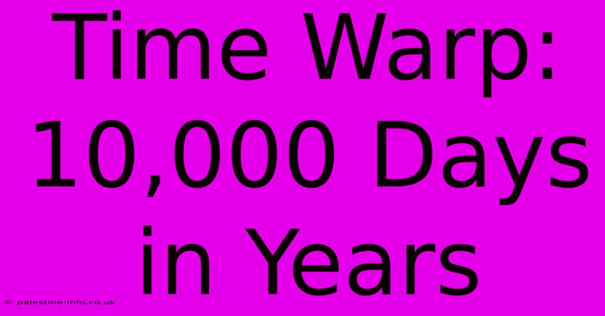 Time Warp: 10,000 Days In Years