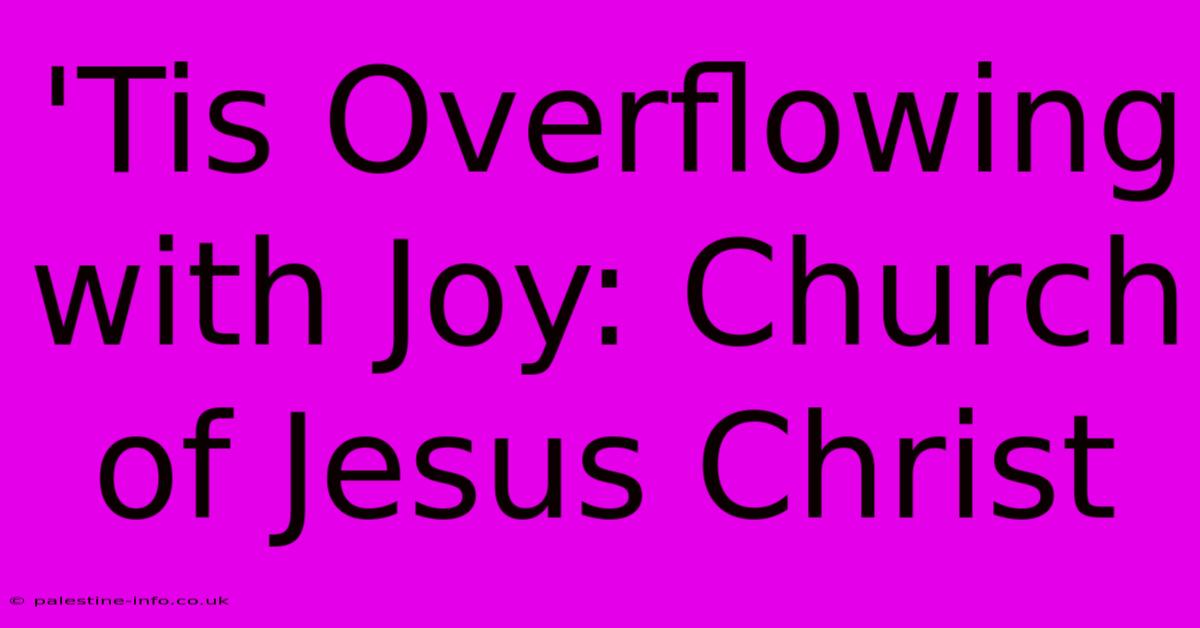 'Tis Overflowing With Joy: Church Of Jesus Christ