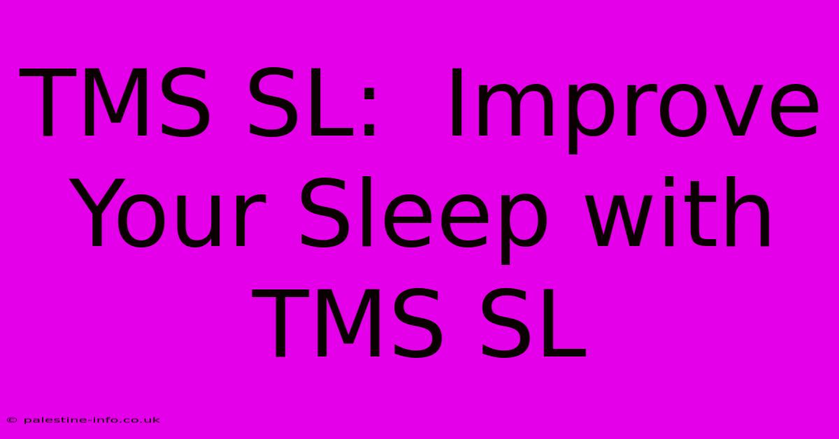 TMS SL:  Improve Your Sleep With TMS SL