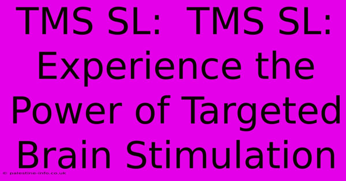 TMS SL:  TMS SL:  Experience The Power Of Targeted Brain Stimulation