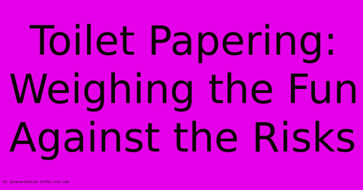 Toilet Papering: Weighing The Fun Against The Risks