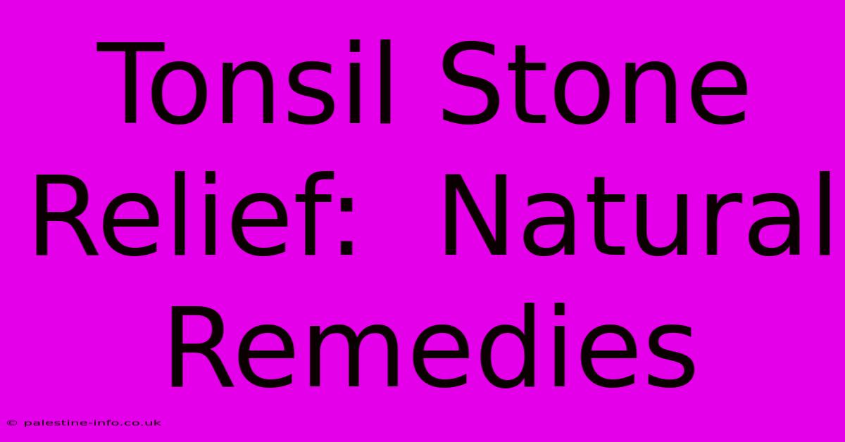 Tonsil Stone Relief:  Natural Remedies