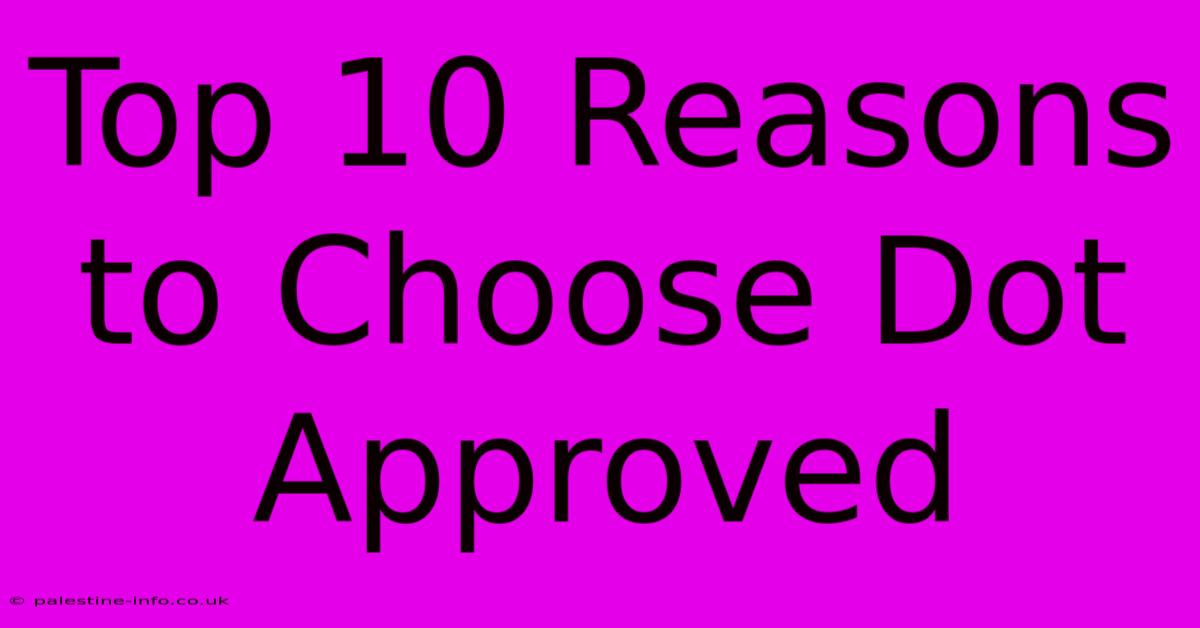 Top 10 Reasons To Choose Dot Approved