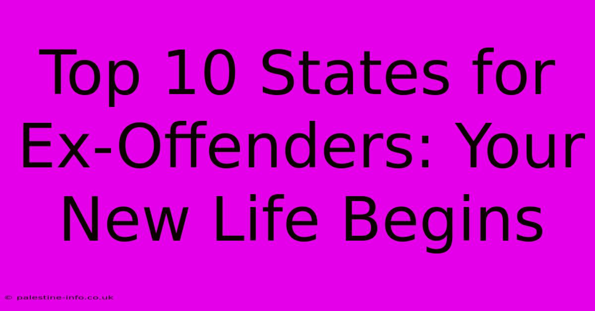 Top 10 States For Ex-Offenders: Your New Life Begins