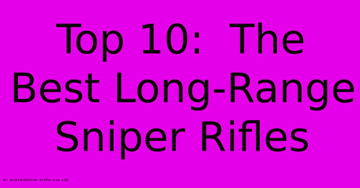 Top 10:  The Best Long-Range Sniper Rifles