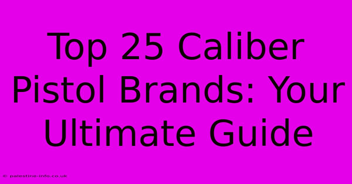 Top 25 Caliber Pistol Brands: Your Ultimate Guide