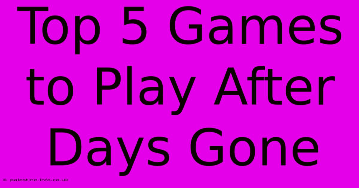 Top 5 Games To Play After Days Gone