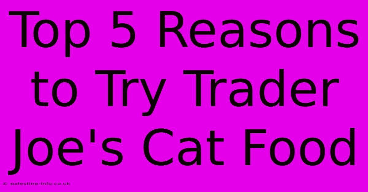 Top 5 Reasons To Try Trader Joe's Cat Food