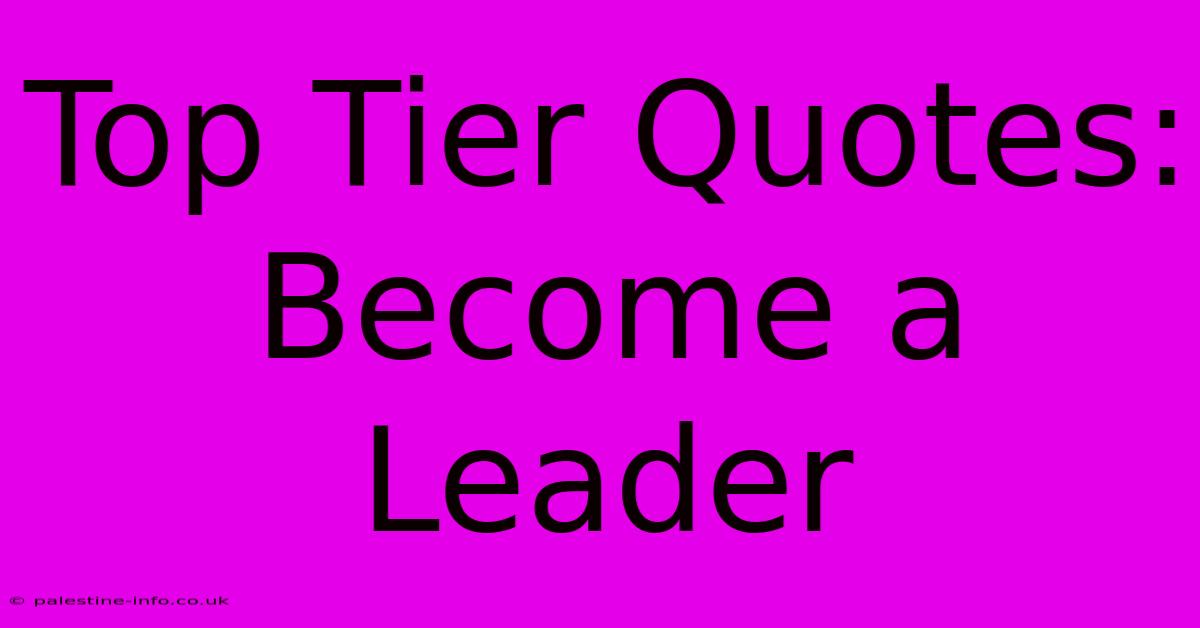 Top Tier Quotes:  Become A Leader