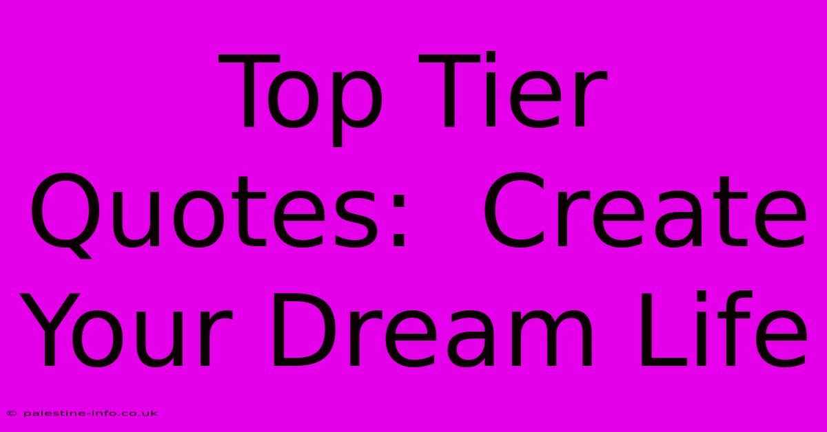 Top Tier Quotes:  Create Your Dream Life