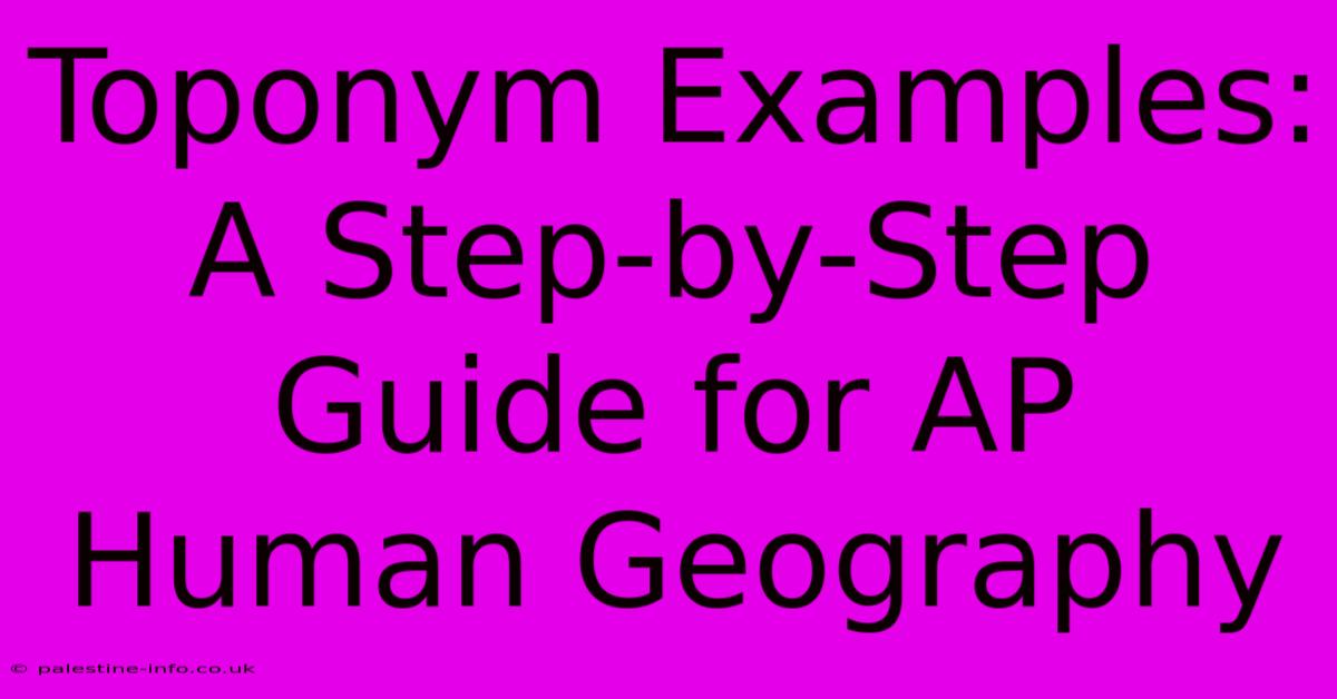 Toponym Examples:  A Step-by-Step Guide For AP Human Geography