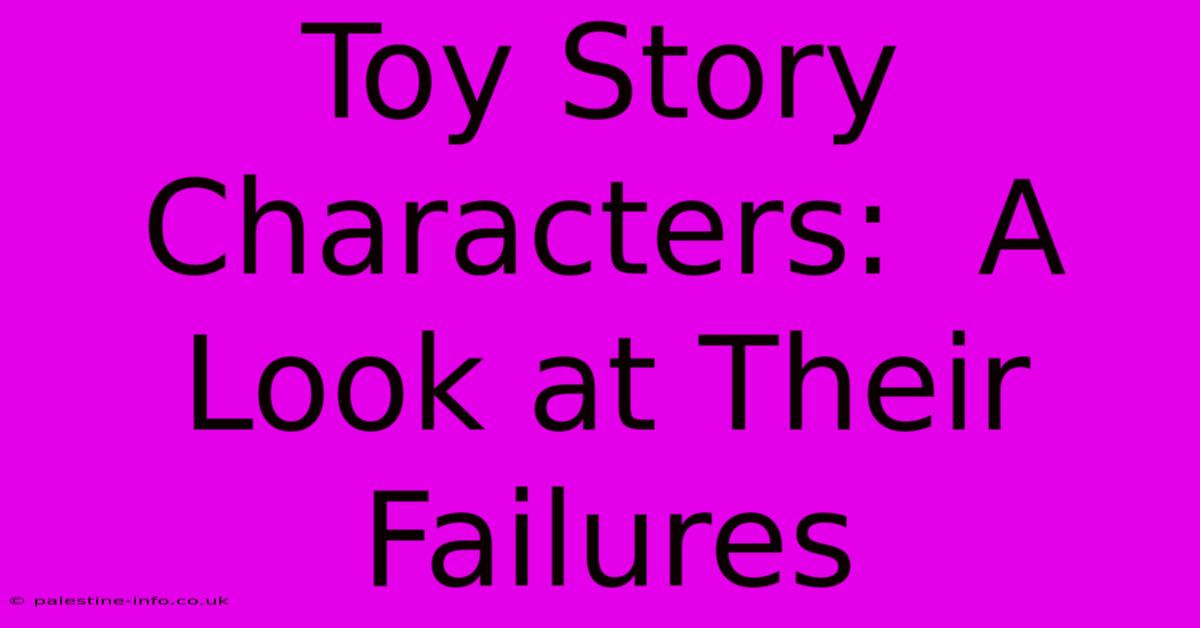 Toy Story Characters:  A Look At Their Failures