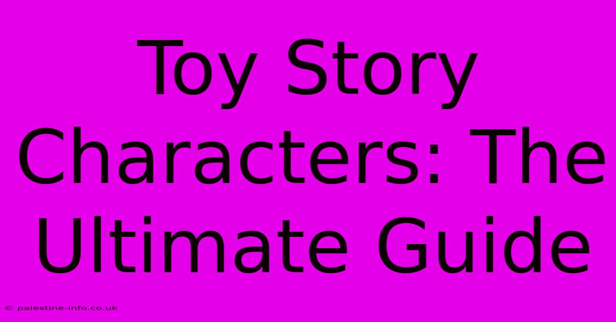 Toy Story Characters: The Ultimate Guide