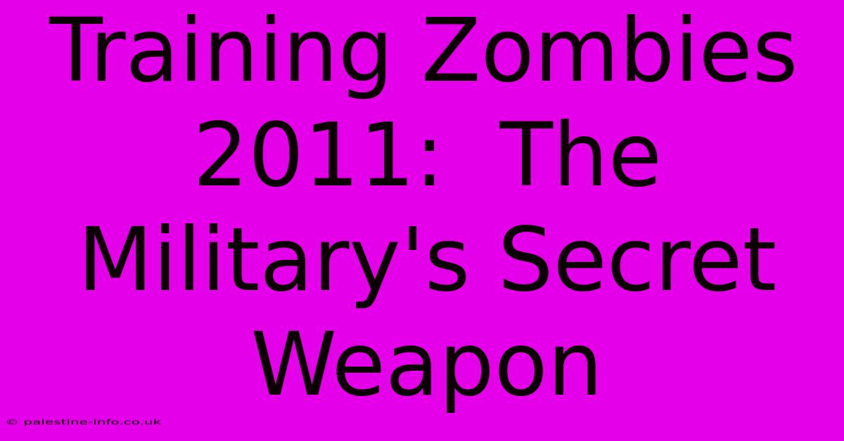 Training Zombies 2011:  The Military's Secret Weapon