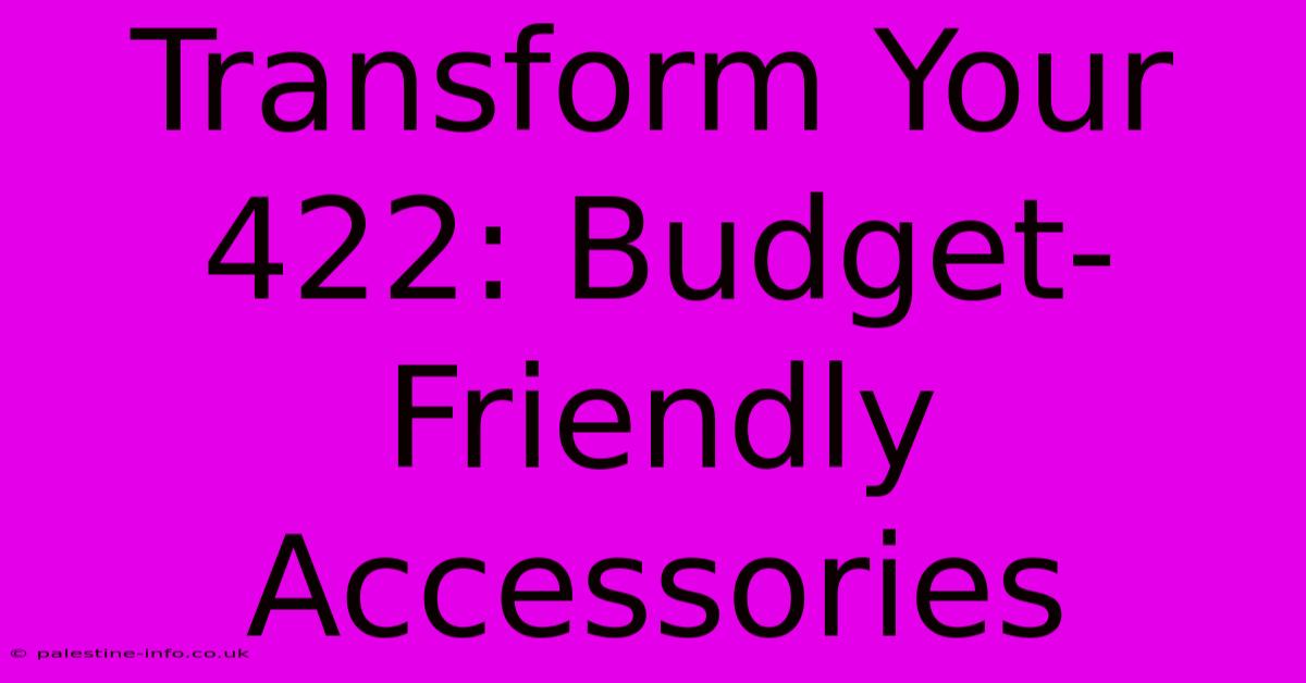 Transform Your 422: Budget-Friendly Accessories