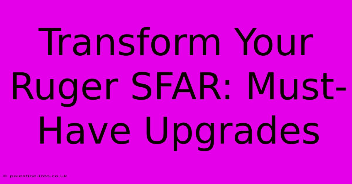 Transform Your Ruger SFAR: Must-Have Upgrades