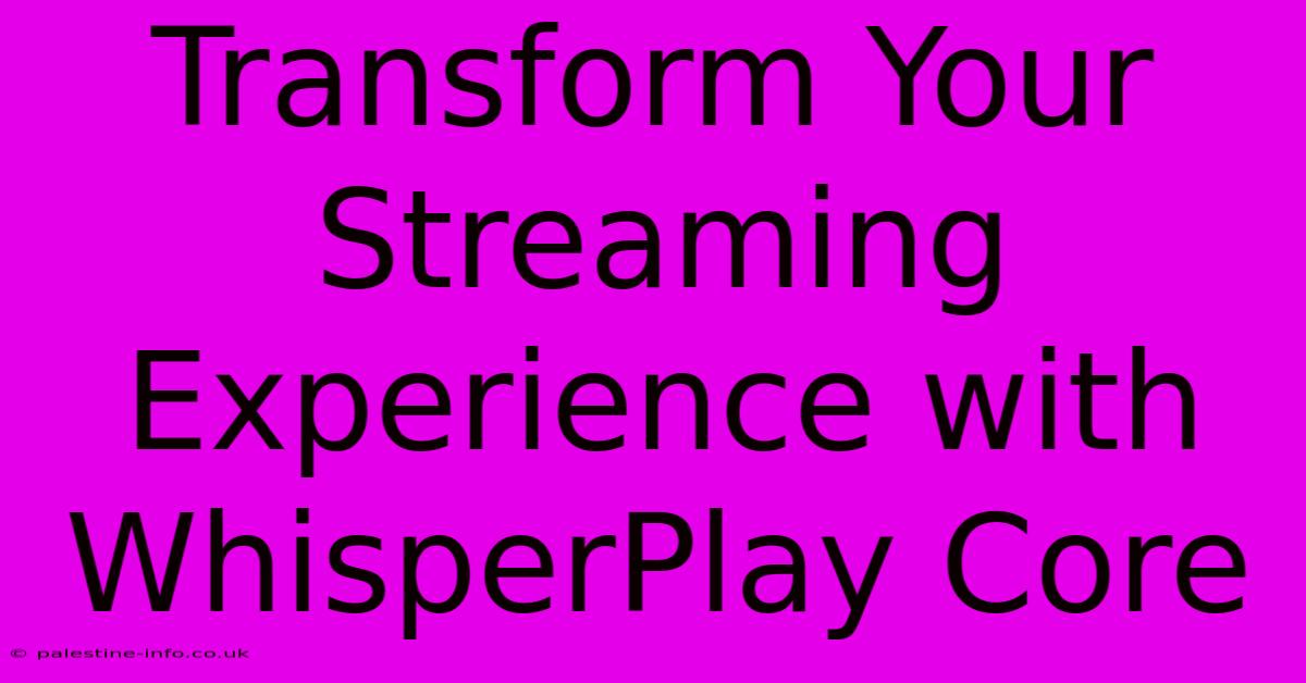 Transform Your Streaming Experience With WhisperPlay Core