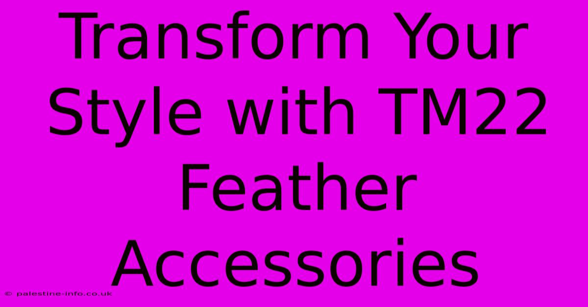 Transform Your Style With TM22 Feather Accessories