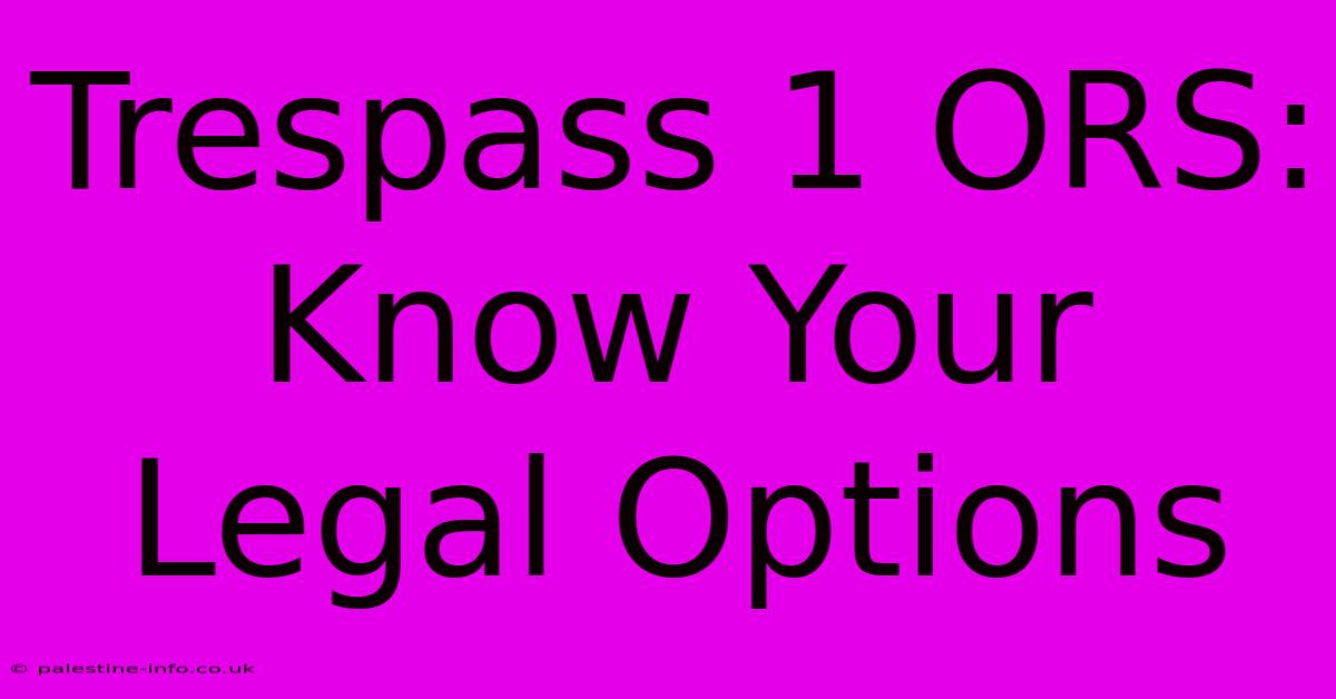 Trespass 1 ORS: Know Your Legal Options