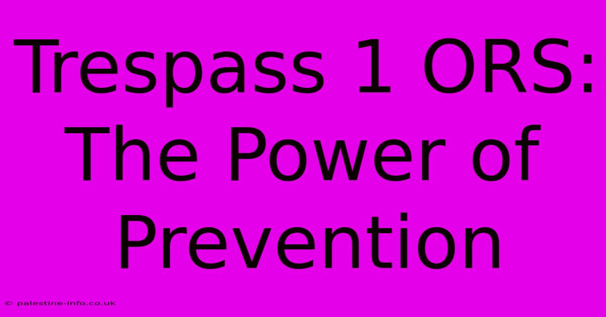 Trespass 1 ORS:  The Power Of Prevention