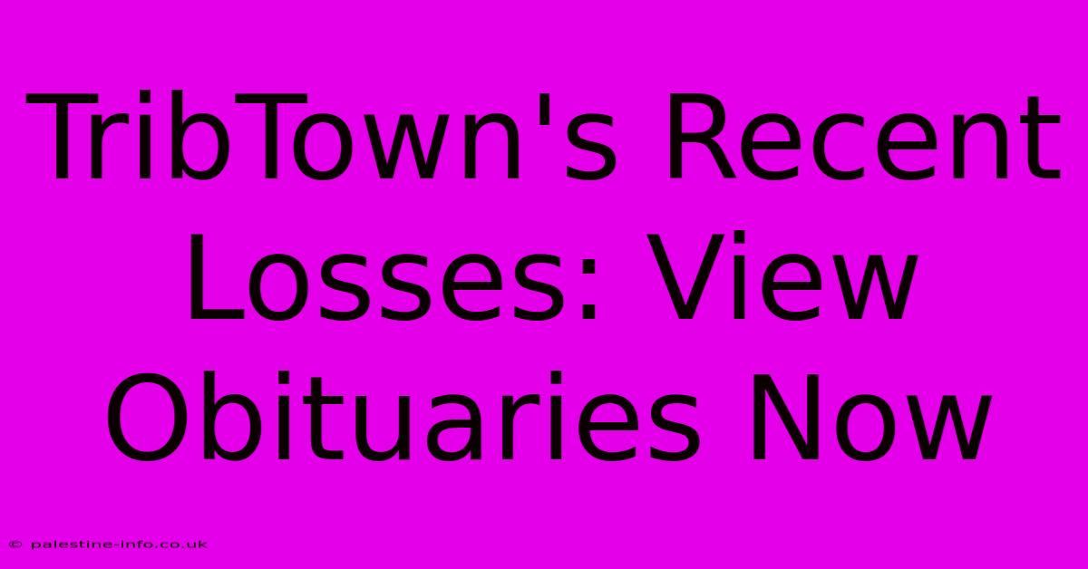 TribTown's Recent Losses: View Obituaries Now