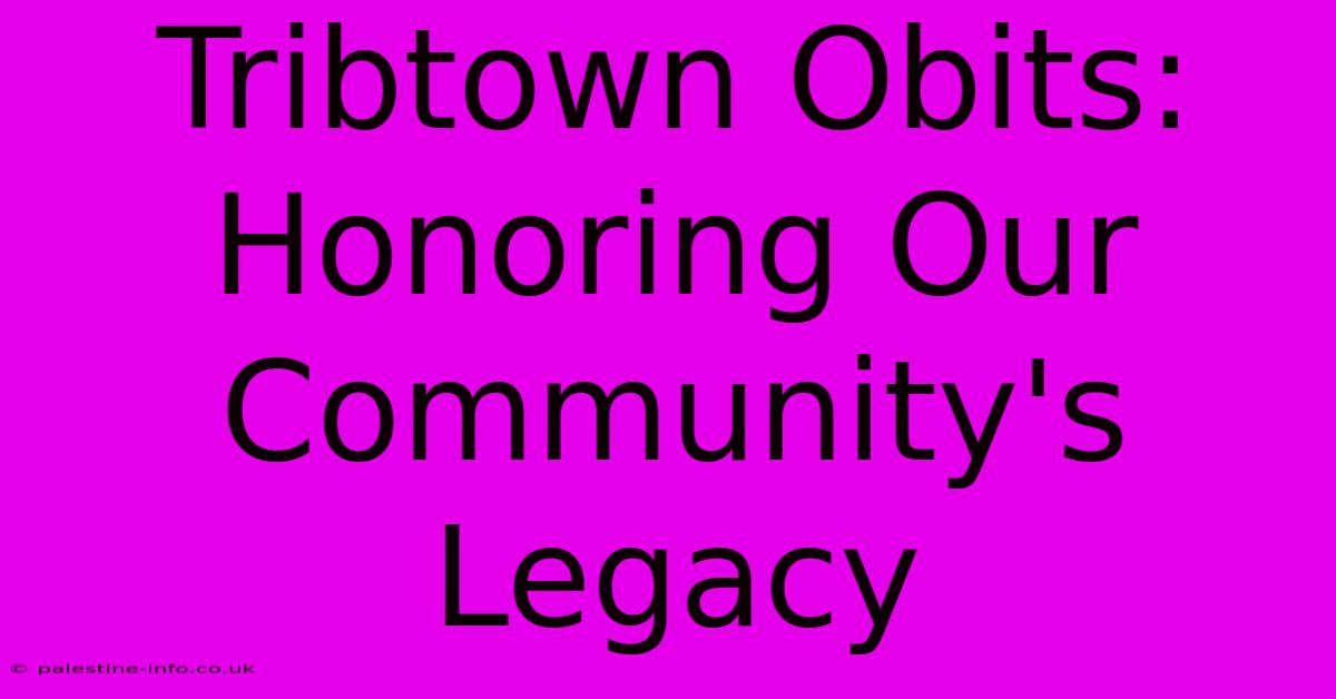 Tribtown Obits: Honoring Our Community's Legacy