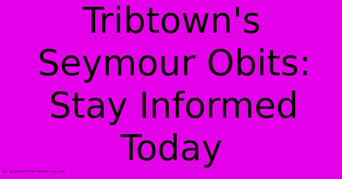 Tribtown's Seymour Obits: Stay Informed Today