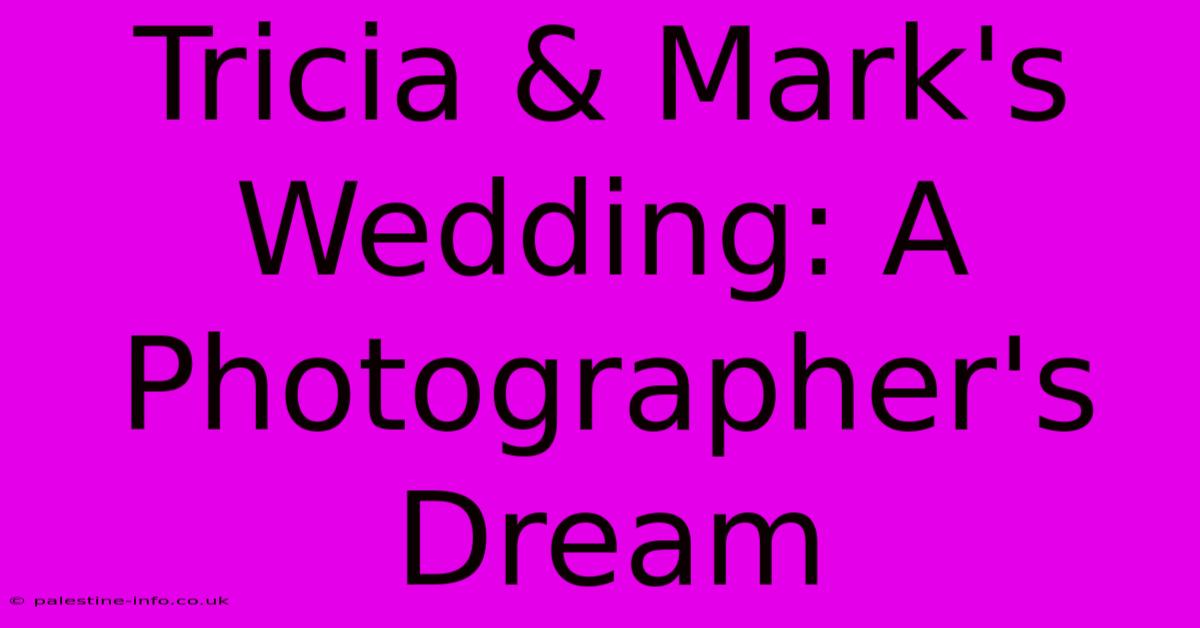 Tricia & Mark's Wedding: A Photographer's Dream