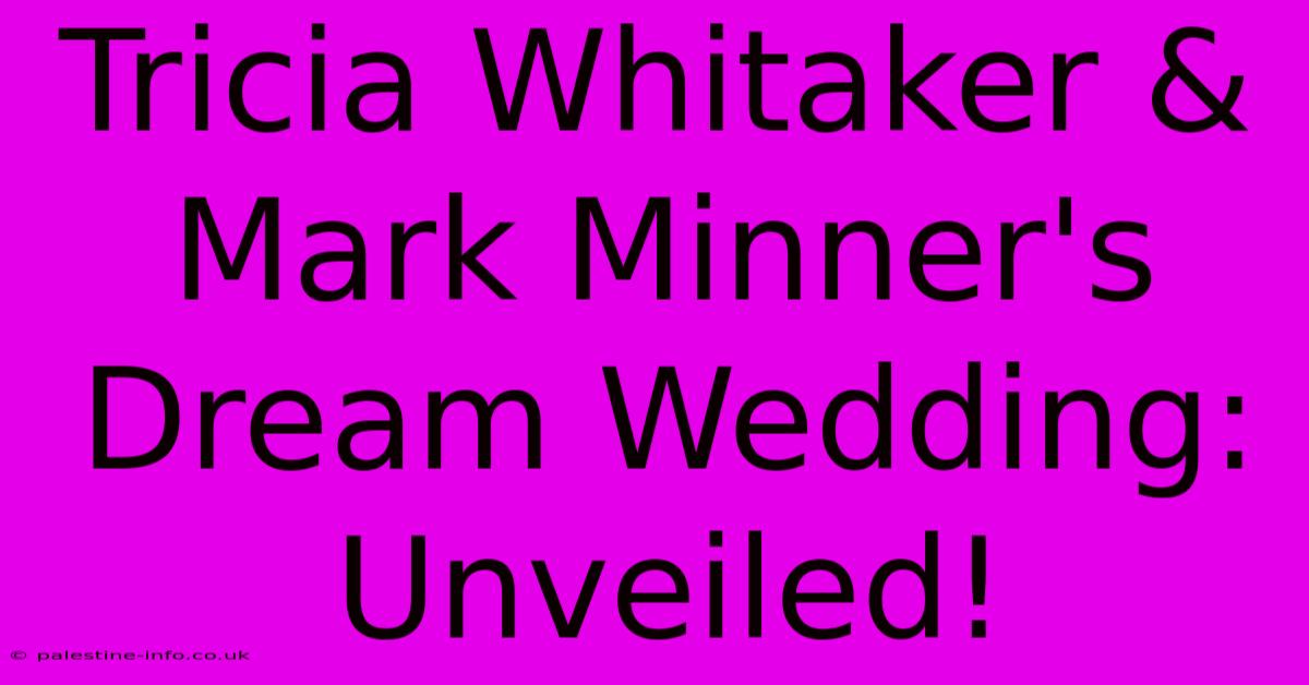 Tricia Whitaker & Mark Minner's Dream Wedding: Unveiled!