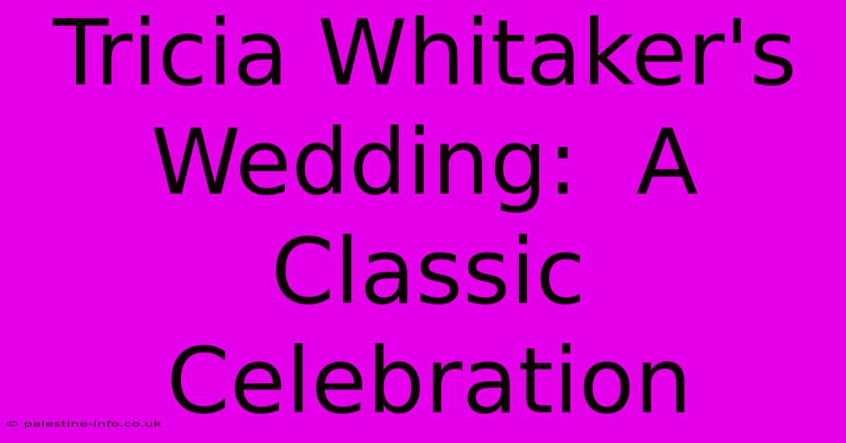 Tricia Whitaker's Wedding:  A Classic Celebration