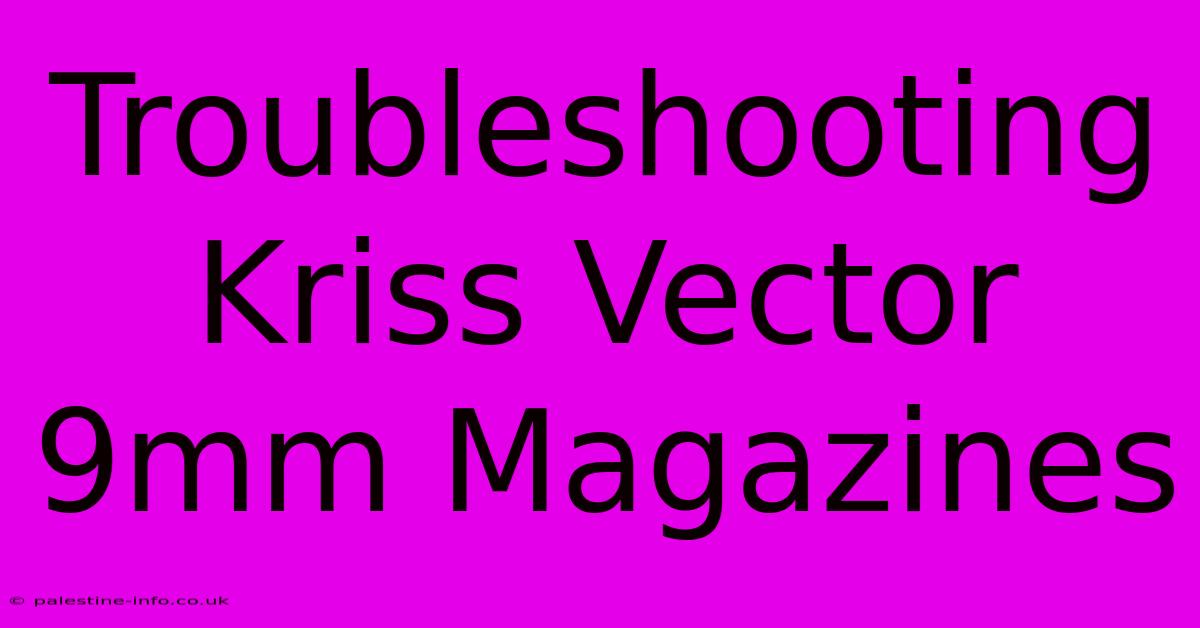 Troubleshooting Kriss Vector 9mm Magazines