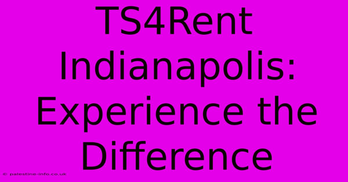 TS4Rent Indianapolis: Experience The Difference