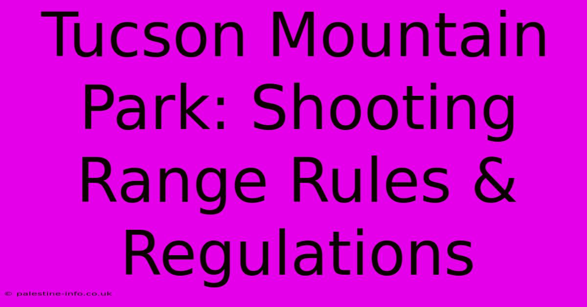 Tucson Mountain Park: Shooting Range Rules & Regulations