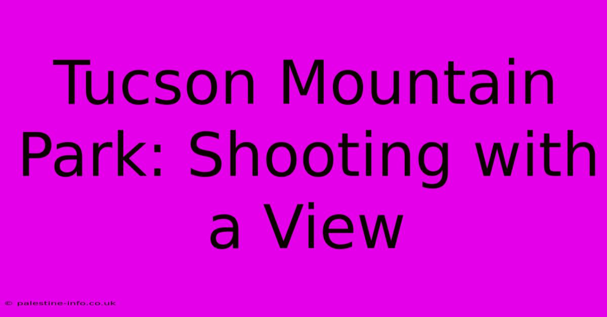 Tucson Mountain Park: Shooting With A View