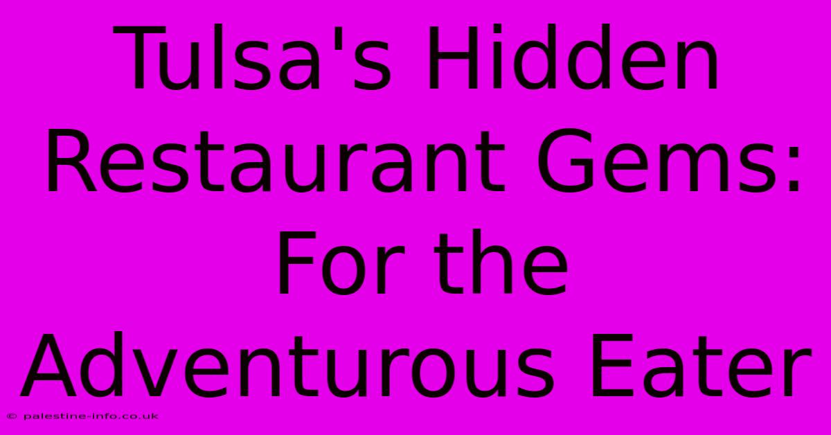 Tulsa's Hidden Restaurant Gems: For The Adventurous Eater