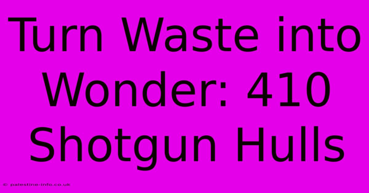 Turn Waste Into Wonder: 410 Shotgun Hulls