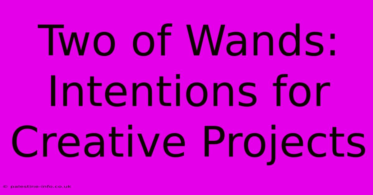 Two Of Wands:  Intentions For Creative Projects