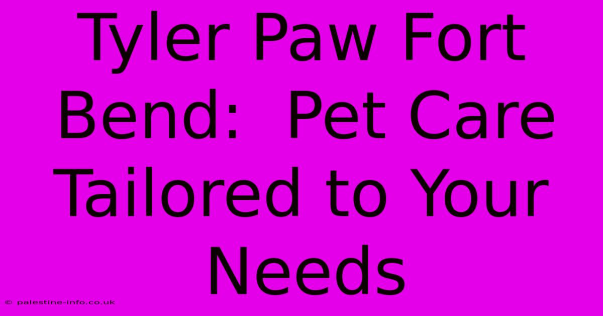 Tyler Paw Fort Bend:  Pet Care Tailored To Your Needs