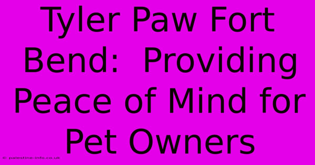 Tyler Paw Fort Bend:  Providing Peace Of Mind For Pet Owners