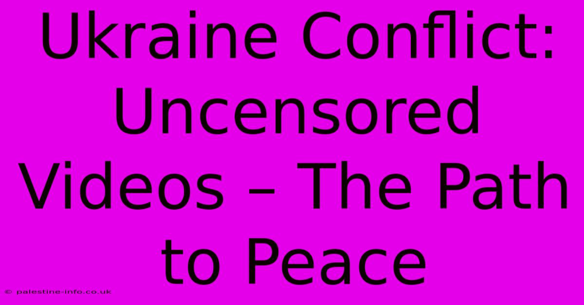 Ukraine Conflict: Uncensored Videos – The Path To Peace