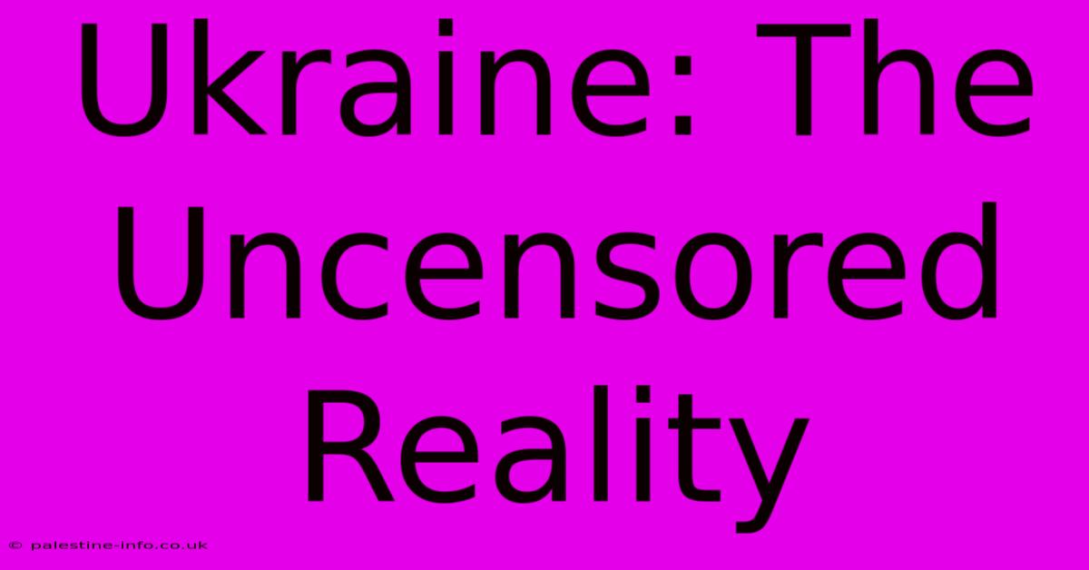 Ukraine: The Uncensored Reality