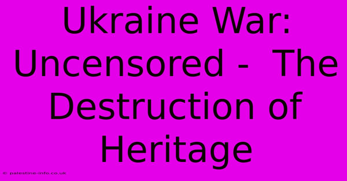 Ukraine War: Uncensored -  The Destruction Of Heritage